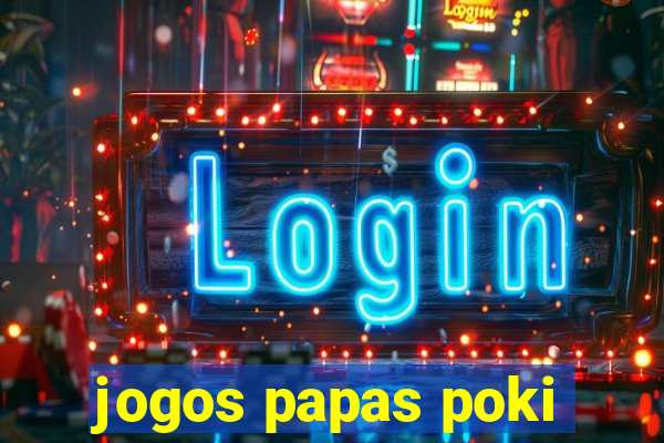 jogos papas poki